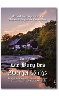Die Burg des Zwergenkönigs - Sagen aus dem Rheinisch-Bergischen Grenzgebiet
