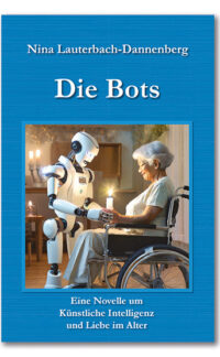 Die Bots - Eine Novelle um Künstliche Intelligenz und Liebe im Alter