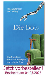 Die Bots - Eine Novelle um Künstliche Intelligenz und Liebe im Alter (2. Auflage)